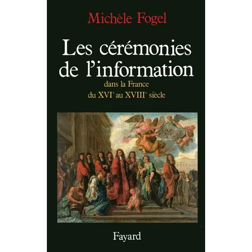 Les Cérémonies de l'information dans la France du XVIe au XVIIIe siècle