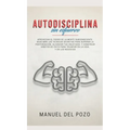Autodisciplina sin esfuerzo: Aprovecha el poder de la mente subconsciente. Descubre las técnicas secretas para superar la postergación, alcanzar tus o