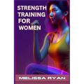 Strength Training for Women: Empower Your Body, Empower Your Life (2024 Guide for Beginners)