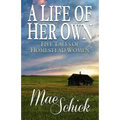 A Life of Her Own: Five Tales of Homestead Women