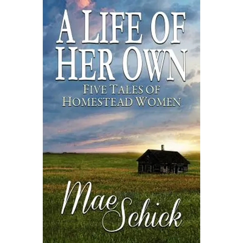 A Life of Her Own: Five Tales of Homestead Women