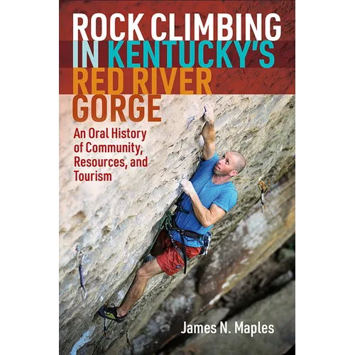 Rock Climbing in Kentucky's Red River Gorge: An Oral History of Community, Resources, and Tourism