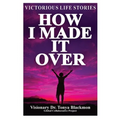 How I Made It Over: Victorious Life Stories