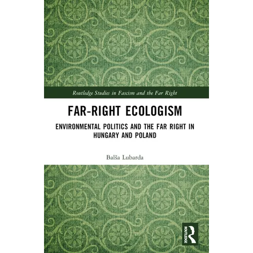 Far-Right Ecologism: Environmental Politics and the Far Right in Hungary and Poland