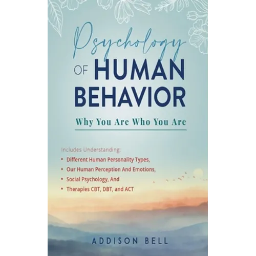 Psychology of Human Behavior: Why You Are Who You Are: Includes Understanding Different Human Personality Types, Our Human Perception And Emotions,