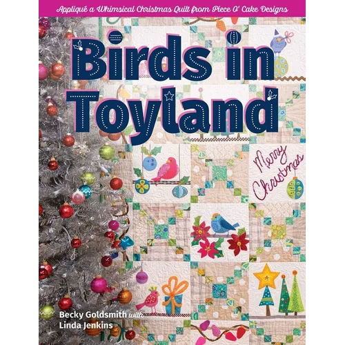 Birds in Toyland: Appliqué a Whimsical Christmas Quilt from Piece O' Cake Designs