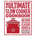 The Ultimate Slow Cooker Cookbook: No-Fuss Recipes for Classic Dishes and New Favorites