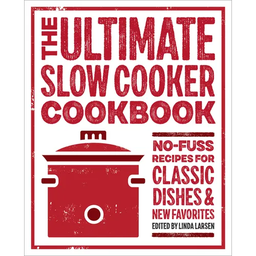 The Ultimate Slow Cooker Cookbook: No-Fuss Recipes for Classic Dishes and New Favorites