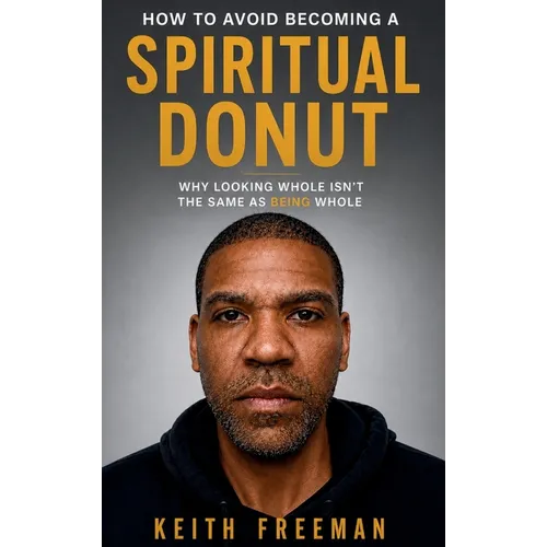 How to Avoid Becoming A Spiritual Donut - Why Looking Hole Isn't the Same As Being Whole