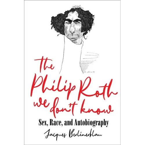 The Philip Roth We Don't Know: Sex, Race, and Autobiography