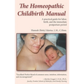The Homeopathic Childbirth Manual: A Practical Guide for Labor, Birth, and the Immediate Postpartum Period