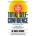 The Ultimate Secrets of Total Self-Confidence: A Proven Formula That Has Worked for Thousands. Now It Can Work for You.