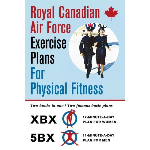 Royal Canadian Air Force Exercise Plans for Physical Fitness: Two Books in One / Two Famous Basic Plans (The XBX Plan for Women, the 5BX Plan for Men)