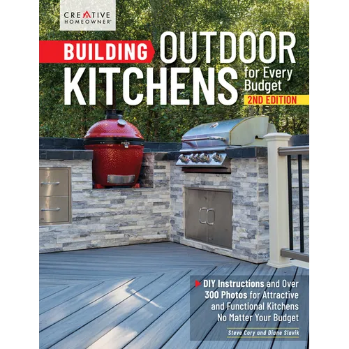 Building Outdoor Kitchens for Every Budget, 2nd Edition: DIY Instructions and Over 300 Photos for Attractive and Functional Kitchens No Matter Your Bu