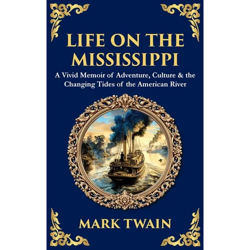 Life on the Mississippi: A Vivid Memoir of Adventure, Culture & the Changing Tides of the American River (Deluxe Hardbound Edition)