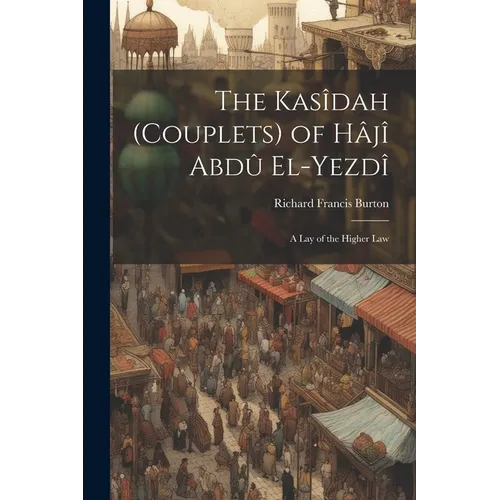 The Kasîdah (Couplets) of Hâjî Abdû El-Yezdî: A Lay of the Higher Law