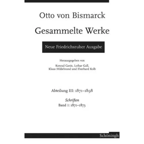 Otto Von Bismarck - Gesammelte Werke. Neue Friedrichsruher Ausgabe: Abteilung III. 1871-1898 - Schriften Band 1: 1871-1873