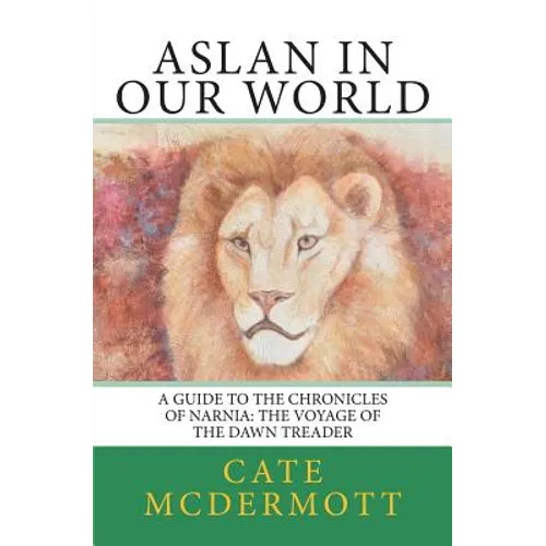 Aslan in Our World: A Guide to the Chronicles of Narnia: The Voyage of the Dawn Treader