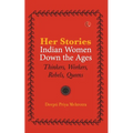Her-Stories-Indian Women Down the Ages: Thinkers, Workers, Rebels, Queens