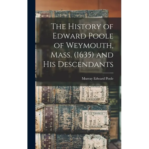 The History of Edward Poole of Weymouth, Mass. (1635) and his Descendants