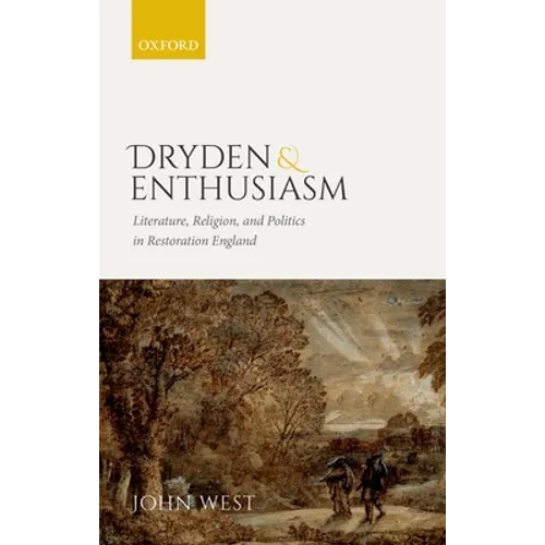 Dryden and Enthusiasm: Literature, Religion, and Politics in Restoration England