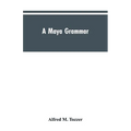 A Maya grammar: with bibliography and appraisement of the works noted