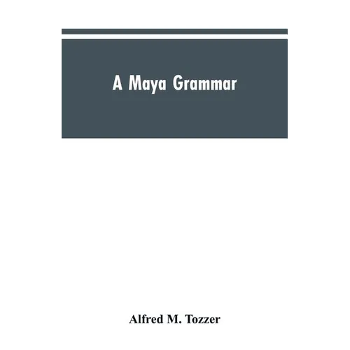 A Maya grammar: with bibliography and appraisement of the works noted