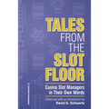 Tales from the Slot Floor: Casino Slot Managers in Their Own Words Volume 1