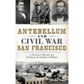 Antebellum and Civil War San Francisco: A Western Theater for Northern & Southern Politics