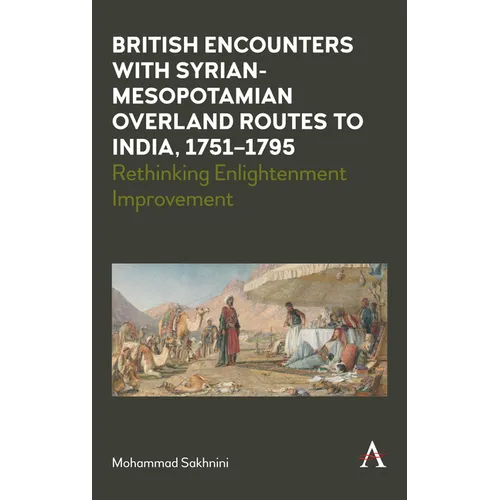 British Encounters with Syrian-Mesopotamian Overland Routes to India, 1751-1795: Rethinking Enlightenment Improvement