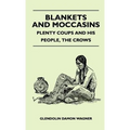 Blankets And Moccasins - Plenty Coups And His People, The Crows