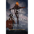 The Rise of the Centurion: The Reclamation of a Mystical Masculine Theology