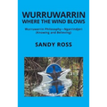 Wurruwarrin Where the Wind Blows: Wurruwarrin Philosophy-Ngarrindjeri (Knowing and Believing)