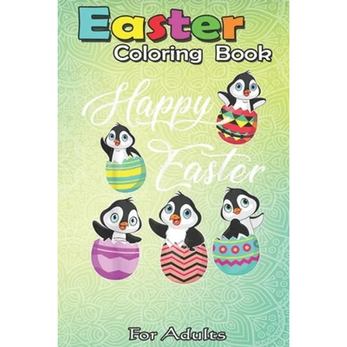 Easter Coloring Book For Adults: Penguins Hatching From Easter Eggs Happy Easter Day A Happy Easter Coloring Book For Teens & Adults - Great Gifts wit