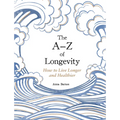The A-Z of Longevity: How to Live Longer and Healthier