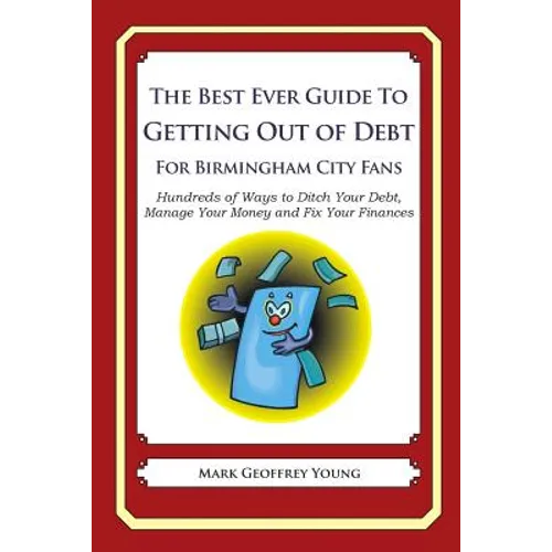 The Best Ever Guide to Getting Out of Debt For Birmingham City Fans: Hundreds of Ways to Ditch Your Debt, Manage Your Money and Fix Your Finances