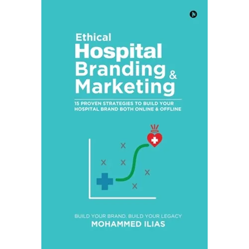 Ethical Hospital Branding & Marketing: 15 Proven Strategies to Build Your Hospital Brand Both Online & Offline