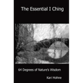 The Essential I Ching: 64 Degrees of Nature's Wisdom