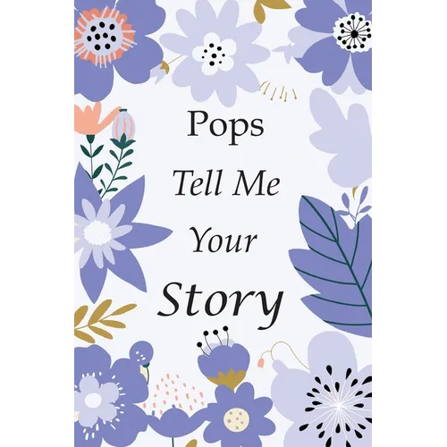 Pops Tell Me Your Story: 140+ Questions For Your Pops To Share His Life And Thoughts: Grandfather's Life Experiences In Writing, A Keepsake Book Of Wi