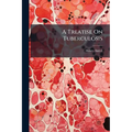 A Treatise On Tuberculosis: The Constitutional Origin of Consumption and Scrofula