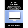 M1 iMac User Guide: A step by step complete instruction manual on how to use the 2021 iMac with the M1 chip, with macOS Big Sur Tips and T