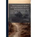The Complete Works of Lord Byron. With a Biographical and Critical Notice by J. W. Lake. [With a Portrait.]