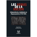Las armas de la nación: Independencia y ciudadanía en Hispanoamérica (1750-1850)
