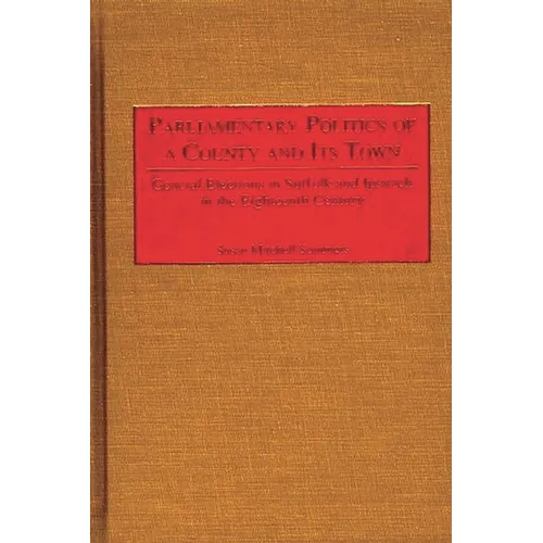 Parliamentary Politics of a County and Its Town: General Elections in Suffolk and Ipswich in the Eighteenth Century