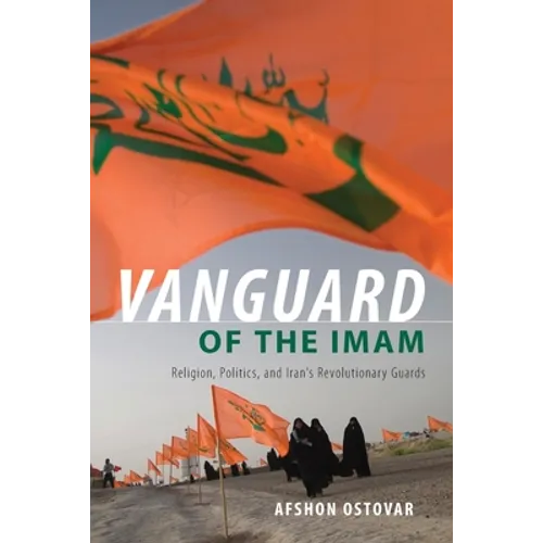 Vanguard of the Imam: Religion, Politics, and Iran's Revolutionary Guards