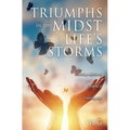 Triumphs in the Midst of Life's Storms: Living a Spiritual, Uplifting & Fulfilling Life