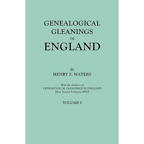 Genealogical Gleanings in England. Abstracts of Wills Relating to Early American Families, with Genealogical Notes and Pedigrees Constructed from the