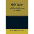 Bible studies: contributions, chiefly from papyri and inscriptions, to the history of the language, the literature, and the religion