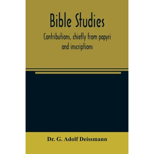 Bible studies: contributions, chiefly from papyri and inscriptions, to the history of the language, the literature, and the religion - Paperback