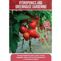 Hydroponics and Greenhouse Gardening: The Definitive Beginner's Guide to Learn How to Build Easy Systems for Growing Organic Vegetables, Fruits and He